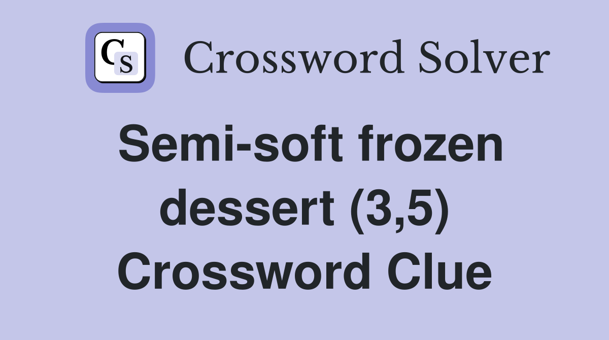Semisoft frozen dessert (3,5) Crossword Clue Answers Crossword Solver